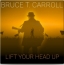 Bruce T. Carroll - Lift Your Head Up